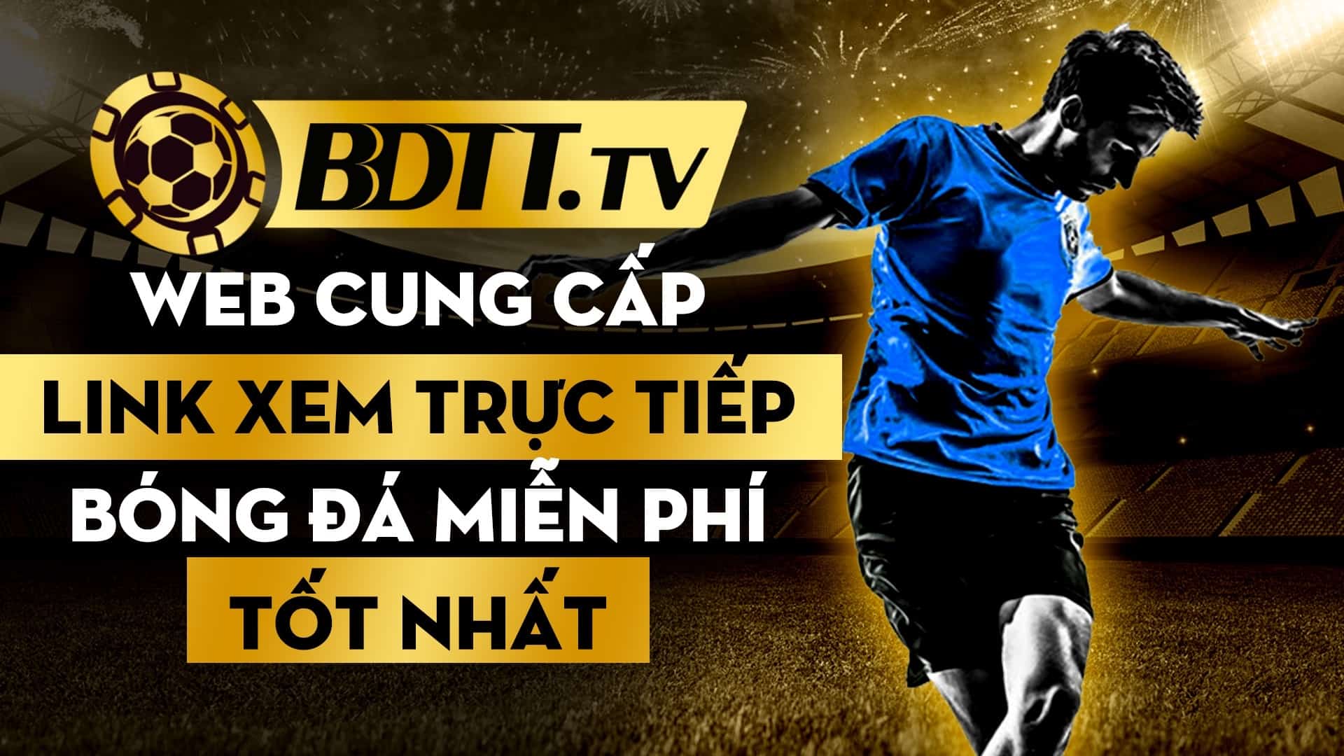 BDTT.tv web cung cấp link xem trực tiếp bóng đá miễn phí tốt nhất